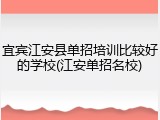 宜宾江安县单招培训比较好的学校(江安单招名校)