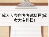 成人大专自考考试科目(成考大专科目)