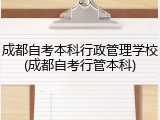 成都自考本科行政管理学校(成都自考行管本科)