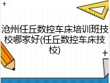 沧州任丘数控车床培训班技校哪家好(任丘数控车床技校)