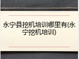 永宁县挖机培训哪里有(永宁挖机培训)