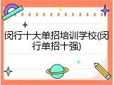 闵行十大单招培训学校(闵行单招十强)