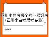 四川小自考哪个专业最好考(四川小自考易考专业)