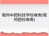 亳州中药科技学校宿舍(亳州药校宿舍)