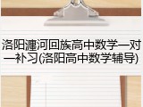 洛阳瀍河回族高中数学一对一补习(洛阳高中数学辅导)