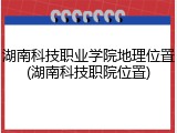 湖南科技职业学院地理位置(湖南科技职院位置)