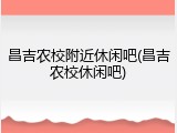 昌吉农校附近休闲吧(昌吉农校休闲吧)