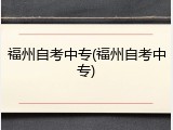 福州自考中专(福州自考中专)