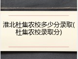淮北杜集农校多少分录取(杜集农校录取分)