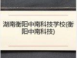 湖南衡阳中南科技学校(衡阳中南科技)
