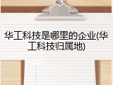 华工科技是哪里的企业(华工科技归属地)
