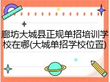 廊坊大城县正规单招培训学校在哪(大城单招学校位置)