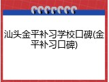 汕头金平补习学校口碑(金平补习口碑)