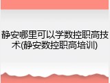 静安哪里可以学数控职高技术(静安数控职高培训)