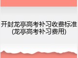开封龙亭高考补习收费标准(龙亭高考补习费用)