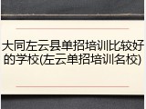 大同左云县单招培训比较好的学校(左云单招培训名校)