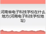 河南省电子科技学校在什么地方(河南电子科技学校地址)