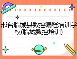 邢台临城县数控编程培训学校(临城数控培训)