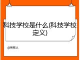 科技学校是什么(科技学校定义)