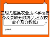三明尤溪县农业技术学校简介及录取分数线(尤溪农校简介及分数线)