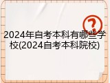 2024年自考本科有哪些学校(2024自考本科院校)
