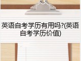 英语自考学历有用吗?(英语自考学历价值)