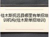 佳木斯抚远县哪里有单招培训机构(佳木斯单招培训)