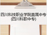四川科技职业学院直属中专(四川科职中专)
