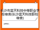 长沙市蓝天科技中等职业学校宿舍(长沙蓝天科技职校宿舍)