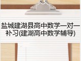 盐城建湖县高中数学一对一补习(建湖高中数学辅导)