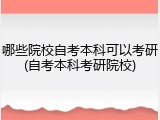哪些院校自考本科可以考研(自考本科考研院校)
