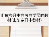 山东专升本自考自学买啥教材(山东专升本教材)