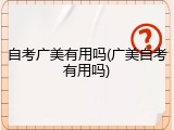 自考广美有用吗(广美自考有用吗)