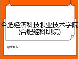 合肥经济科技职业技术学院(合肥经科职院)