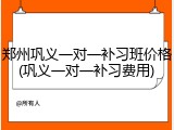 郑州巩义一对一补习班价格(巩义一对一补习费用)