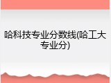 哈科技专业分数线(哈工大专业分)