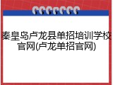 秦皇岛卢龙县单招培训学校官网(卢龙单招官网)