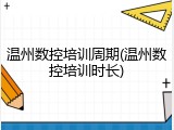 温州数控培训周期(温州数控培训时长)