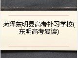 菏泽东明县高考补习学校(东明高考复读)