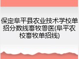 保定阜平县农业技术学校单招分数线畜牧兽医(阜平农校畜牧单招线)
