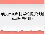重庆医药科技学校搬迁地址(重医校新址)