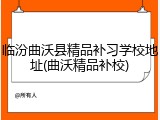 临汾曲沃县精品补习学校地址(曲沃精品补校)