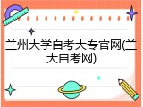兰州大学自考大专官网(兰大自考网)