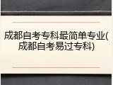 成都自考专科最简单专业(成都自考易过专科)