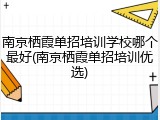 南京栖霞单招培训学校哪个最好(南京栖霞单招培训优选)