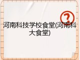 河南科技学校食堂(河南科大食堂)