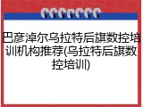 巴彦淖尔乌拉特后旗数控培训机构推荐(乌拉特后旗数控培训)