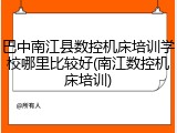 巴中南江县数控机床培训学校哪里比较好(南江数控机床培训)