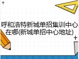 呼和浩特新城单招集训中心在哪(新城单招中心地址)