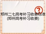郑州二七高考补习收费标准(郑州高考补习收费)